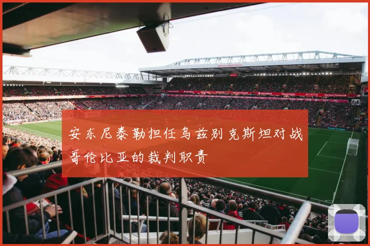安东尼泰勒担任乌兹别克斯坦对战哥伦比亚的裁判职责