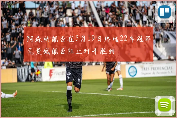 阿森纳能否在5月19日终结22年冠军荒曼城能否阻止对手胜利